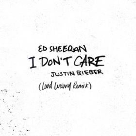 I Don't Care (Loud Luxury Remix) / Ed Sheeran  Justin Bieber