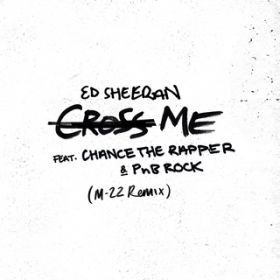 Cross Me (featD Chance the Rapper  PnB Rock) [M-22 Remix] / Ed Sheeran