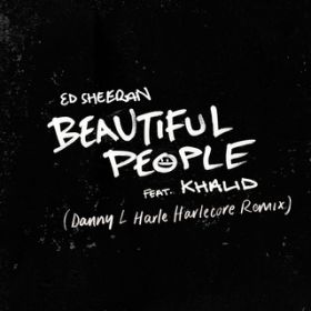 Beautiful People (featD Khalid) [Danny L Harle Harlecore Remix] / Ed Sheeran