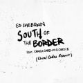 Ed Sheeran̋/VO - South of the Border (feat. Camila Cabello & Cardi B) [Cheat Codes Remix]