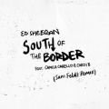 Ed Sheeran̋/VO - South of the Border (feat. Camila Cabello & Cardi B) [Sam Feldt Remix]
