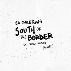 South of the Border (featD Camila Cabello) [Acoustic] / Ed Sheeran