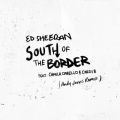 Ed Sheeran̋/VO - South of the Border (feat. Camila Cabello & Cardi B) [Andy Jarvis Remix]