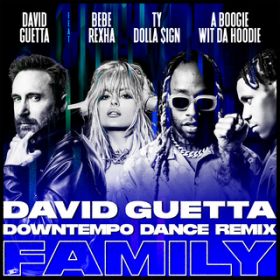 Family (featD Bebe Rexha, Ty Dolla $ign  A Boogie Wit da Hoodie) [David Guetta Downtempo Dance Remix] / David Guetta