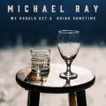 Michael Ray̋/VO - We Should Get A Drink Sometime