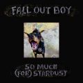 Fall Out Boy̋/VO - So Much (For) Stardust [Edit]