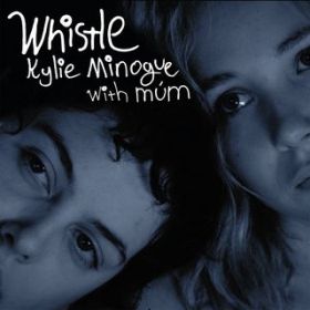 Whistle (with Mum) feat. mum / Kylie Minogue