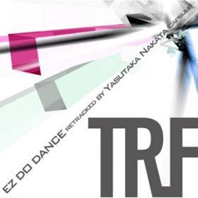 EZ DO DANCE retracked by Yasutaka Nakata(capsule) / TRF
