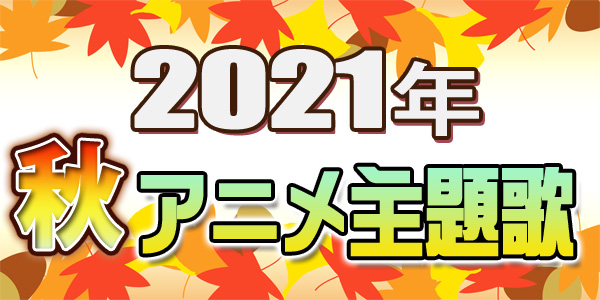2021年10月スタートの新作アニメ主題歌＆関連楽曲特集！